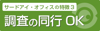 サードアイ・オフィスの特徴3 調査の同行OK